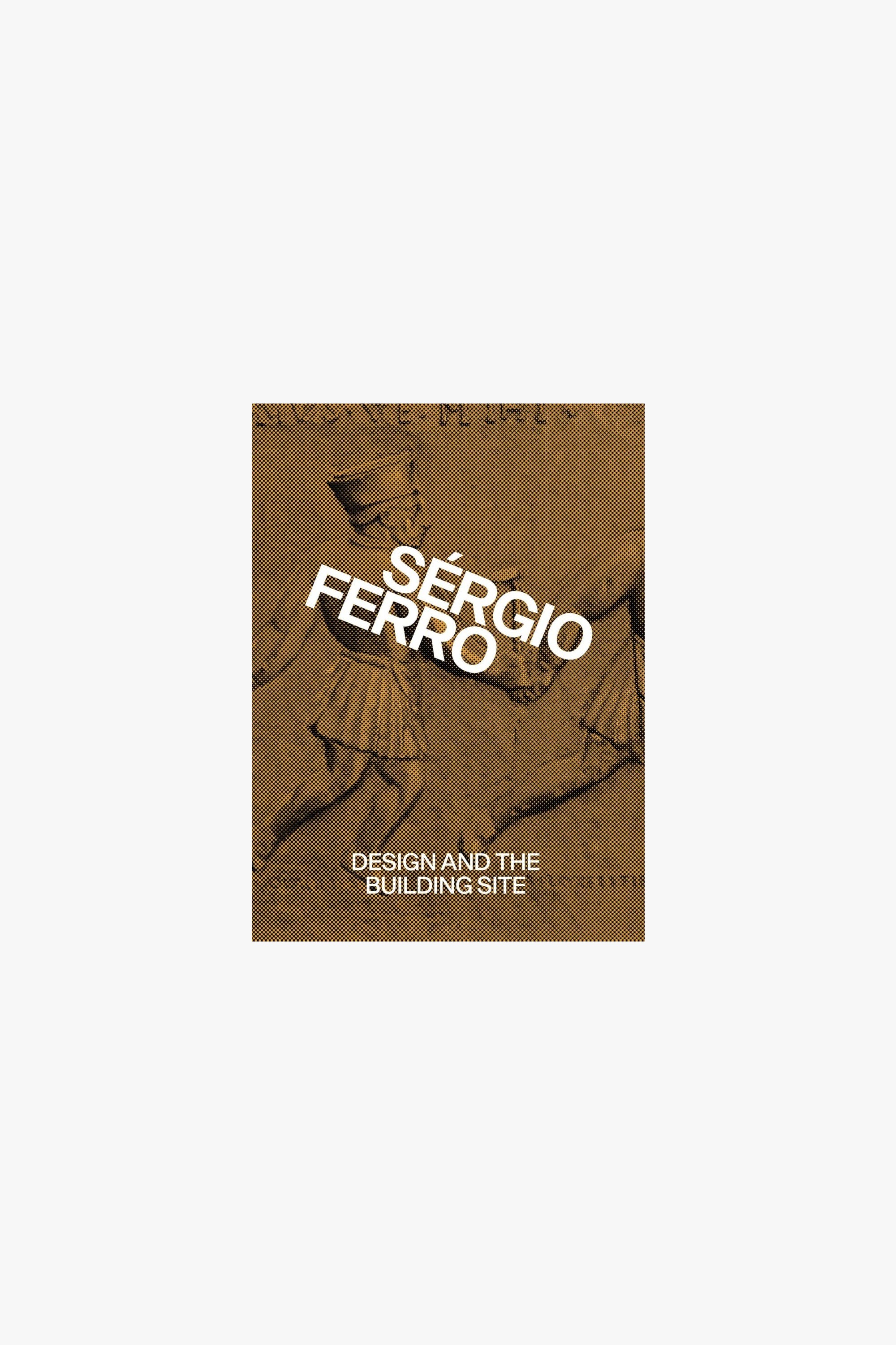 Cover of Sergio Ferro’s “Design and the Building Site and Complementary Essays.” Author’s name runs dagonally across the cover, centered, imposed over a figure sculpted in relief. Title is centered at the bottom of the cover. 